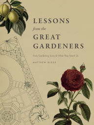 Title: Lessons from the Great Gardeners: Forty Gardening Icons and What They Teach Us, Author: Matthew Biggs