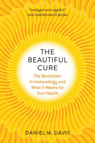 Title: The Beautiful Cure: The Revolution in Immunology and What It Means for Your Health, Author: Daniel M. Davis