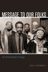 Title: Message to Our Folks: The Art Ensemble of Chicago, Author: Paul Steinbeck