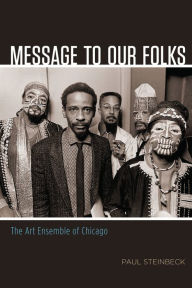 Title: Message to Our Folks: The Art Ensemble of Chicago, Author: Paul Steinbeck