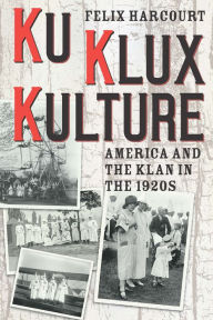 Title: Ku Klux Kulture: America and the Klan in the 1920s, Author: Felix Harcourt