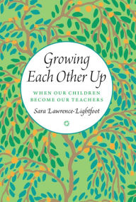 Title: Growing Each Other Up: When Our Children Become Our Teachers, Author: Sara Lawrence-Lightfoot