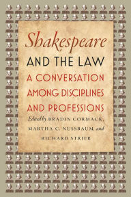 Title: Shakespeare and the Law: A Conversation among Disciplines and Professions, Author: Bradin Cormack