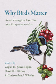 Title: Why Birds Matter: Avian Ecological Function and Ecosystem Services, Author: Çagan  H. Sekercioglu