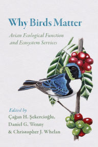 Title: Why Birds Matter: Avian Ecological Function and Ecosystem Services, Author: Çagan H. Sekercioglu
