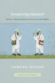 Title: Secularizing Islamists?: Jama'at-e-Islami and Jama'at-ud-Da'wa in Urban Pakistan, Author: Humeira Iqtidar