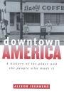 Downtown America: A History of the Place and the People Who Made It / Edition 1