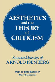 Title: Aesthetics and the Theory of Criticism: Selected Essays of Arnold Isenberg / Edition 2, Author: Arnold Isenberg