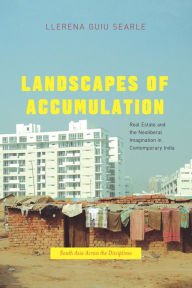 Title: Landscapes of Accumulation: Real Estate and the Neoliberal Imagination in Contemporary India, Author: Llerena Guiu Searle