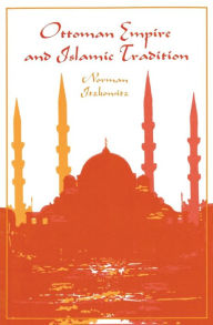 Title: Ottoman Empire and Islamic Tradition / Edition 1, Author: Norman Itzkowitz