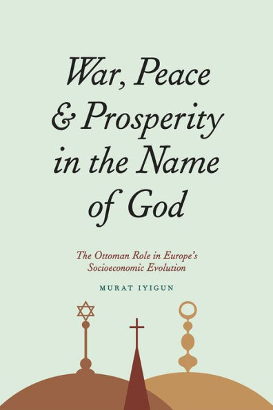 War, Peace, and Prosperity The Name of God: Ottoman Role Europe's Socioeconomic Evolution