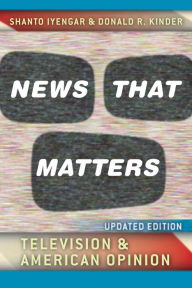 Title: News That Matters: Television and American Opinion, Updated Edition, Author: Shanto Iyengar