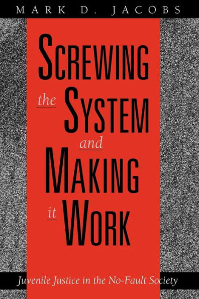 Screwing the System and Making it Work: Juvenile Justice in the No-Fault Society / Edition 1
