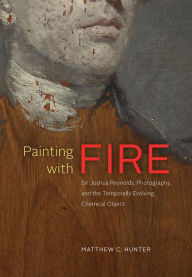 Title: Painting with Fire: Sir Joshua Reynolds, Photography, and the Temporally Evolving Chemical Object, Author: Matthew C. Hunter