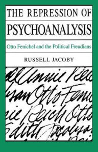 Title: The Repression of Psychoanalysis: Otto Fenichel and the Political Freudians, Author: Russell Jacoby