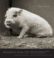 Ebook for cp download Allowed to Grow Old: Portraits of Elderly Animals from Farm Sanctuaries by Isa Leshko, Sy Montgomery, Gene Baur, Anne Wilkes Tucker 9780226391373 (English literature)