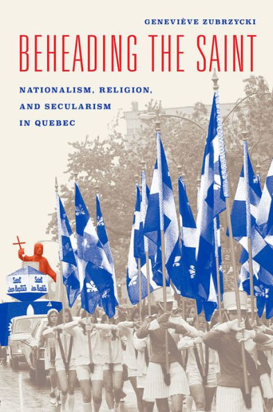 Beheading the Saint: Nationalism, Religion, and Secularism Quebec