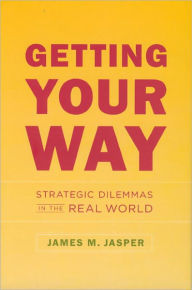 Title: Getting Your Way: Strategic Dilemmas in the Real World, Author: James M. Jasper