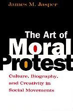 Title: The Art of Moral Protest: Culture, Biography, and Creativity in Social Movements, Author: James M. Jasper