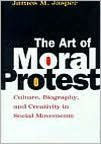 Title: The Art of Moral Protest: Culture, Biography, and Creativity in Social Movements, Author: James M. Jasper