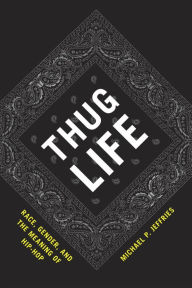 Title: Thug Life: Race, Gender, and the Meaning of Hip-Hop, Author: Michael P. Jeffries