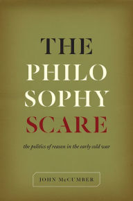 Title: The Philosophy Scare: The Politics of Reason in the Early Cold War, Author: John McCumber