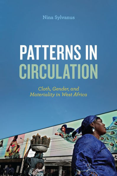 Patterns in Circulation: Cloth, Gender, and Materiality in West Africa