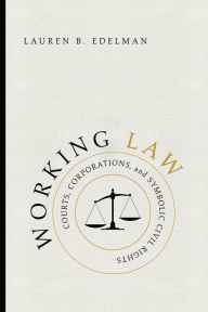 Title: Working Law: Courts, Corporations, and Symbolic Civil Rights, Author: Lauren B. Edelman