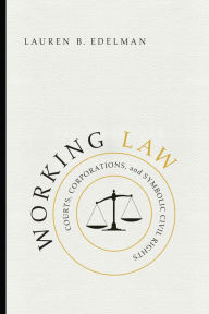 Title: Working Law: Courts, Corporations, and Symbolic Civil Rights, Author: Lauren B. Edelman