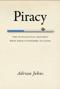 Title: Piracy: The Intellectual Property Wars from Gutenberg to Gates / Edition 2, Author: Adrian Johns