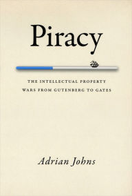 Title: Piracy: The Intellectual Property Wars from Gutenberg to Gates, Author: Adrian Johns