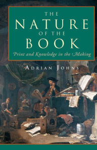 Title: The Nature of the Book: Print and Knowledge in the Making, Author: Adrian Johns