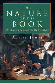 Title: The Nature of the Book: Print and Knowledge in the Making, Author: Adrian Johns