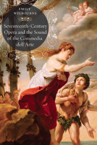Title: Seventeenth-Century Opera and the Sound of the Commedia dell'Arte, Author: Emily Wilbourne