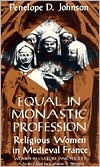 Title: Equal in Monastic Profession: Religious Women in Medieval France / Edition 2, Author: Penelope D. Johnson