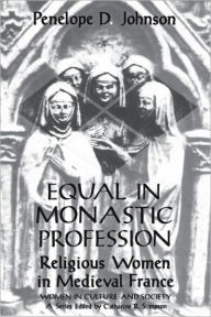 Title: Equal in Monastic Profession: Religious Women in Medieval France, Author: Penelope D. Johnson