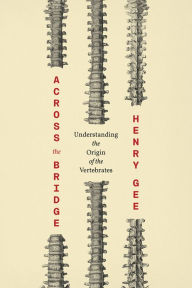 Title: Across the Bridge: Understanding the Origin of the Vertebrates, Author: Henry Gee