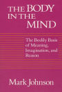 The Body in the Mind: The Bodily Basis of Meaning, Imagination, and Reason