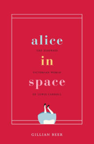 Title: Alice in Space: The Sideways Victorian World of Lewis Carroll, Author: Gillian Beer