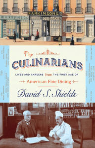 Title: The Culinarians: Lives and Careers from the First Age of American Fine Dining, Author: David S. Shields