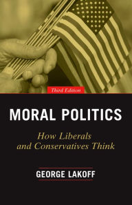Title: Moral Politics: How Liberals and Conservatives Think, Third Edition, Author: George Lakoff