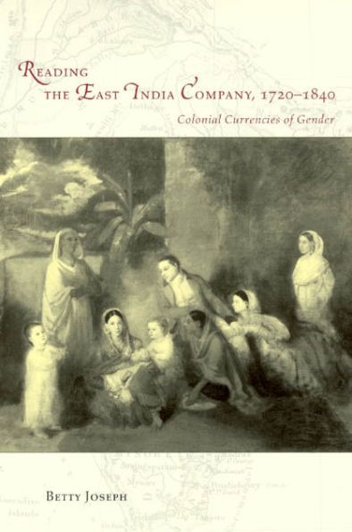 Reading the East India Company 1720-1840: Colonial Currencies of Gender / Edition 2