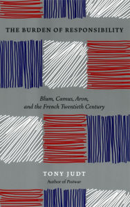 Title: The Burden of Responsibility: Blum, Camus, Aron, and the French Twentieth Century, Author: Tony Judt