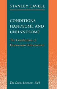 Title: Conditions Handsome and Unhandsome: The Constitution of Emersonian Perfectionism: The Carus Lectures, 1988, Author: Stanley Cavell