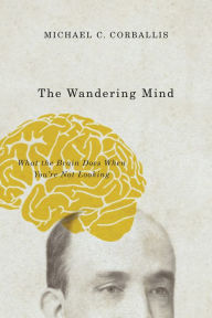 Title: The Wandering Mind: What the Brain Does When You're Not Looking, Author: Michael C. Corballis