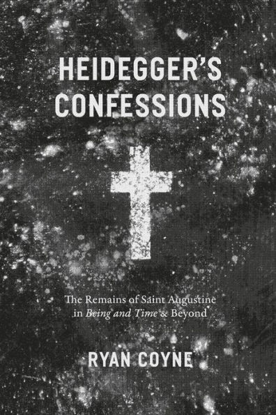 Heidegger's Confessions: The Remains of Saint Augustine "Being and Time" Beyond