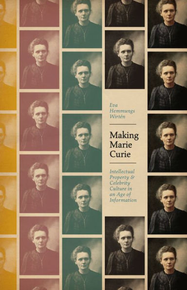 Making Marie Curie: Intellectual Property and Celebrity Culture an Age of Information