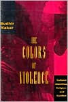 Title: The Colors of Violence: Cultural Identities, Religion, and Conflict / Edition 2, Author: Sudhir Kakar