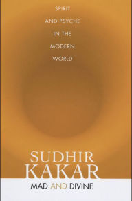 Title: Mad and Divine: Spirit and Psyche in the Modern World, Author: Sudhir Kakar