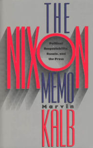 Title: The Nixon Memo: Political Respectability, Russia, and the Press, Author: Marvin Kalb